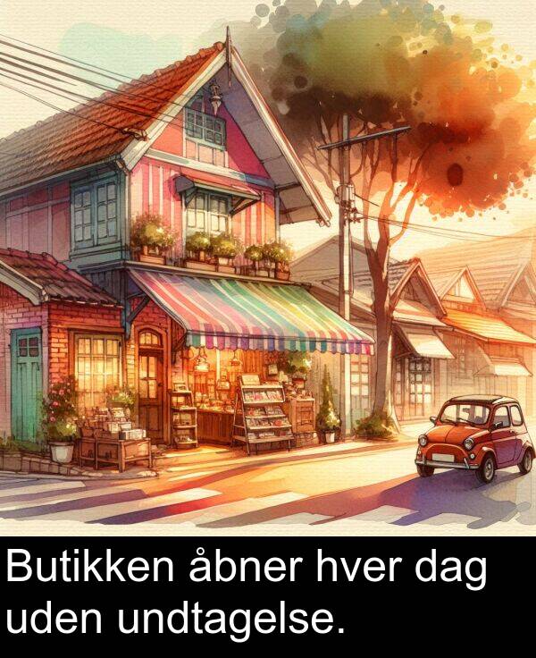 hver: Butikken åbner hver dag uden undtagelse.