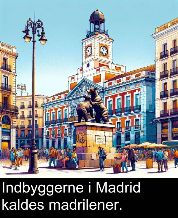 madrilener: Indbyggerne i Madrid kaldes madrilener.