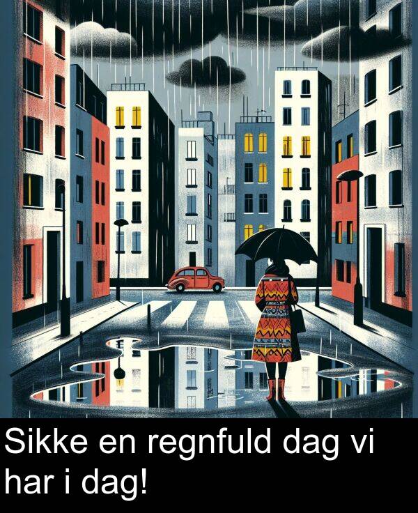 har: Sikke en regnfuld dag vi har i dag!