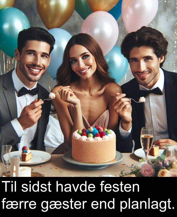 havde: Til sidst havde festen færre gæster end planlagt.