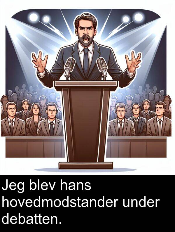 under: Jeg blev hans hovedmodstander under debatten.