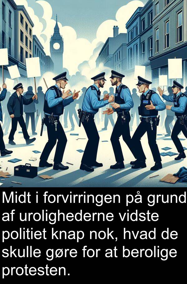 vidste: Midt i forvirringen på grund af urolighederne vidste politiet knap nok, hvad de skulle gøre for at berolige protesten.