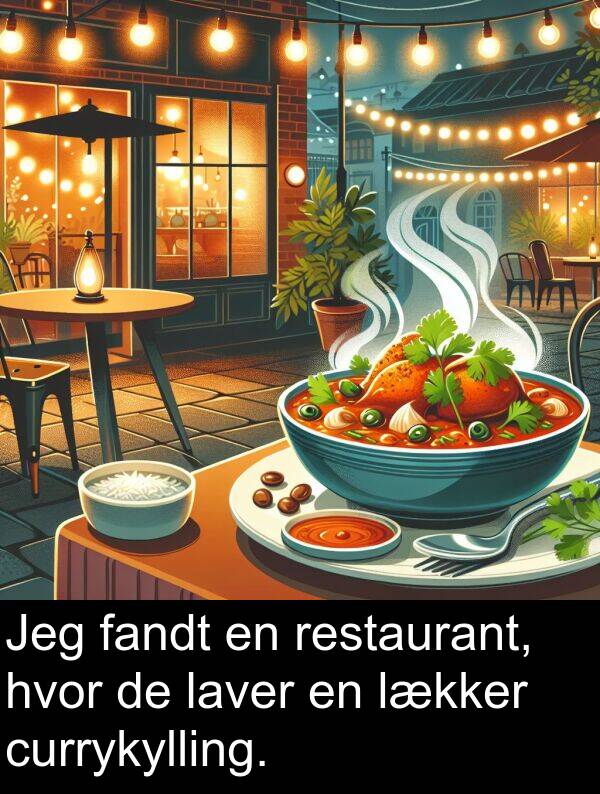 hvor: Jeg fandt en restaurant, hvor de laver en lækker currykylling.