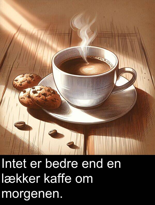 morgenen: Intet er bedre end en lækker kaffe om morgenen.