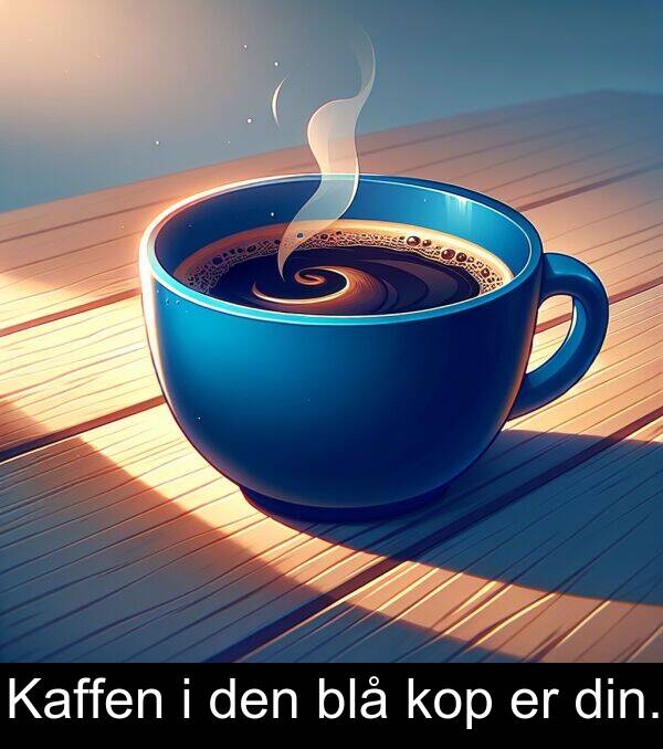 kop: Kaffen i den blå kop er din.