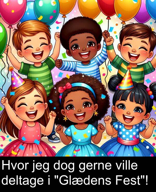 jeg: Hvor jeg dog gerne ville deltage i "Glædens Fest"!