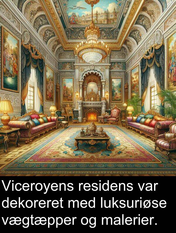 vægtæpper: Viceroyens residens var dekoreret med luksuriøse vægtæpper og malerier.