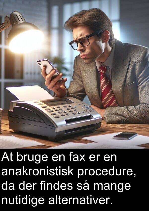 procedure: At bruge en fax er en anakronistisk procedure, da der findes så mange nutidige alternativer.