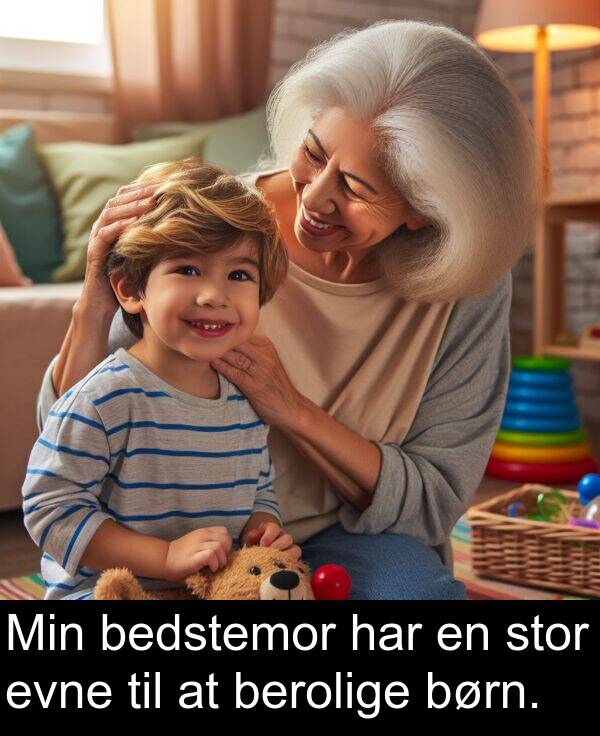 stor: Min bedstemor har en stor evne til at berolige børn.