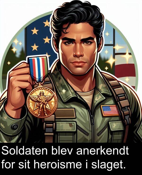 heroisme: Soldaten blev anerkendt for sit heroisme i slaget.