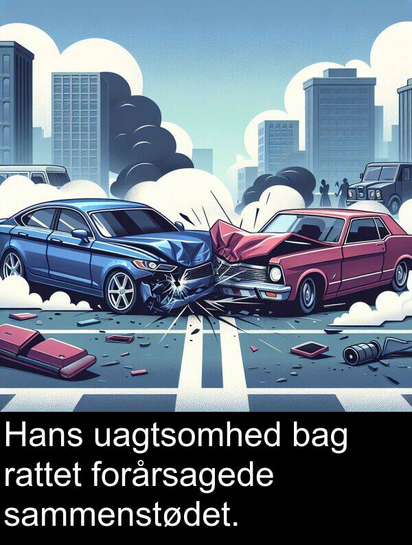 bag: Hans uagtsomhed bag rattet forårsagede sammenstødet.