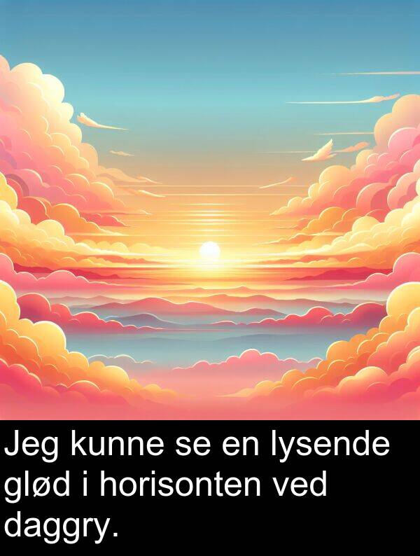 kunne: Jeg kunne se en lysende glød i horisonten ved daggry.