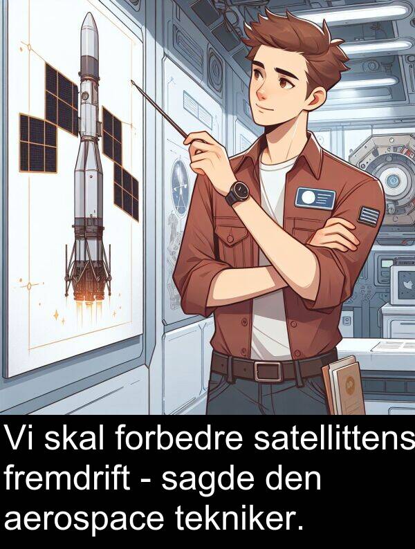 aerospace: Vi skal forbedre satellittens fremdrift - sagde den aerospace tekniker.