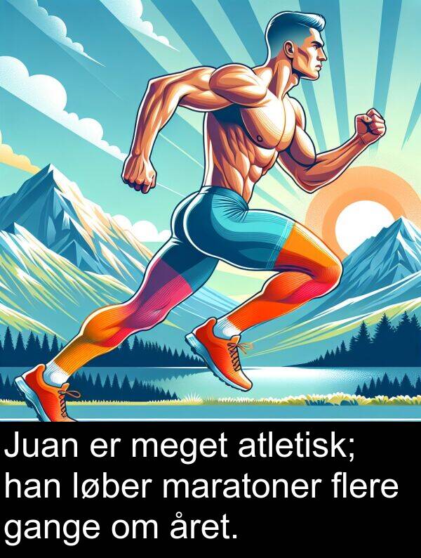 året: Juan er meget atletisk; han løber maratoner flere gange om året.