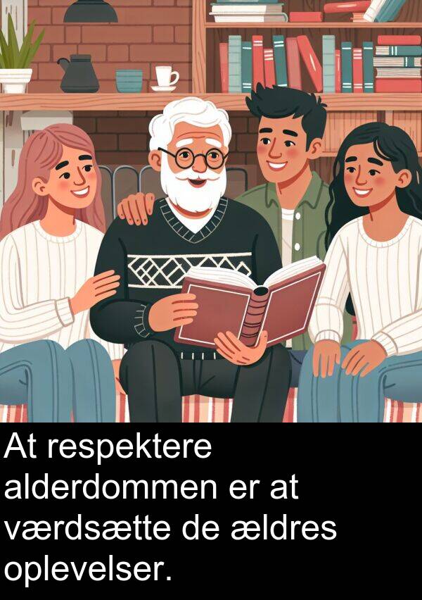 værdsætte: At respektere alderdommen er at værdsætte de ældres oplevelser.