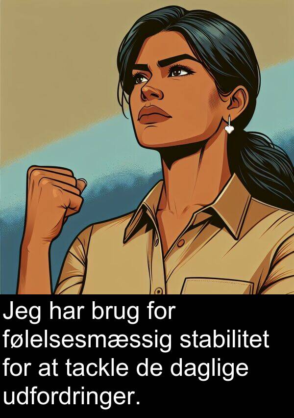 daglige: Jeg har brug for følelsesmæssig stabilitet for at tackle de daglige udfordringer.