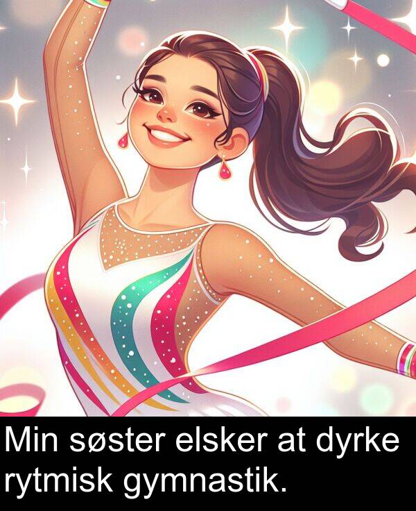 gymnastik: Min søster elsker at dyrke rytmisk gymnastik.