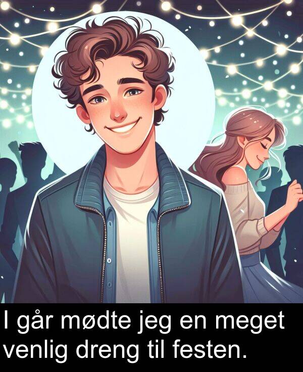 jeg: I går mødte jeg en meget venlig dreng til festen.