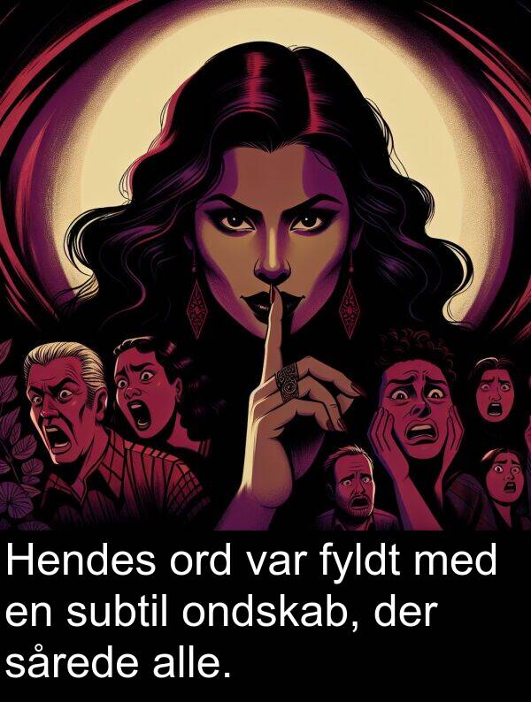 fyldt: Hendes ord var fyldt med en subtil ondskab, der sårede alle.