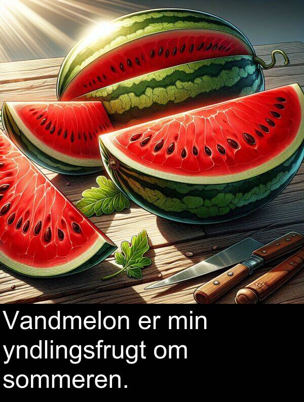 min: Vandmelon er min yndlingsfrugt om sommeren.