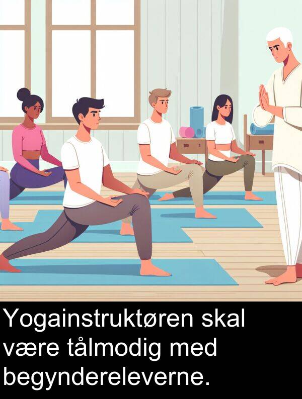 være: Yogainstruktøren skal være tålmodig med begyndereleverne.