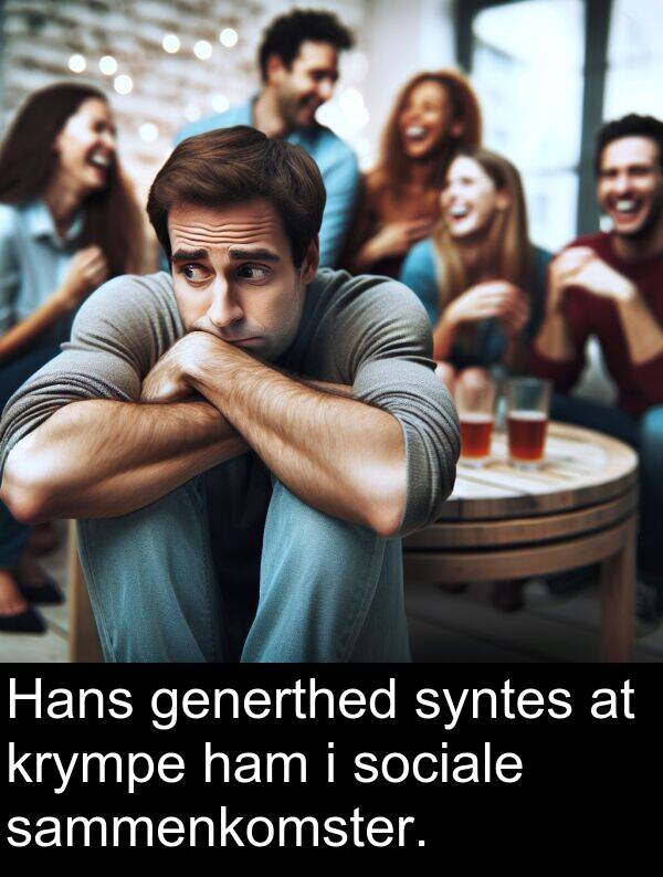 krympe: Hans generthed syntes at krympe ham i sociale sammenkomster.