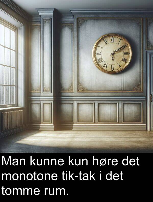 kunne: Man kunne kun høre det monotone tik-tak i det tomme rum.