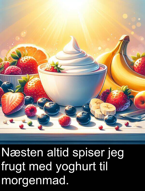 yoghurt: Næsten altid spiser jeg frugt med yoghurt til morgenmad.