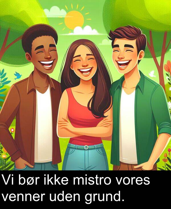 venner: Vi bør ikke mistro vores venner uden grund.