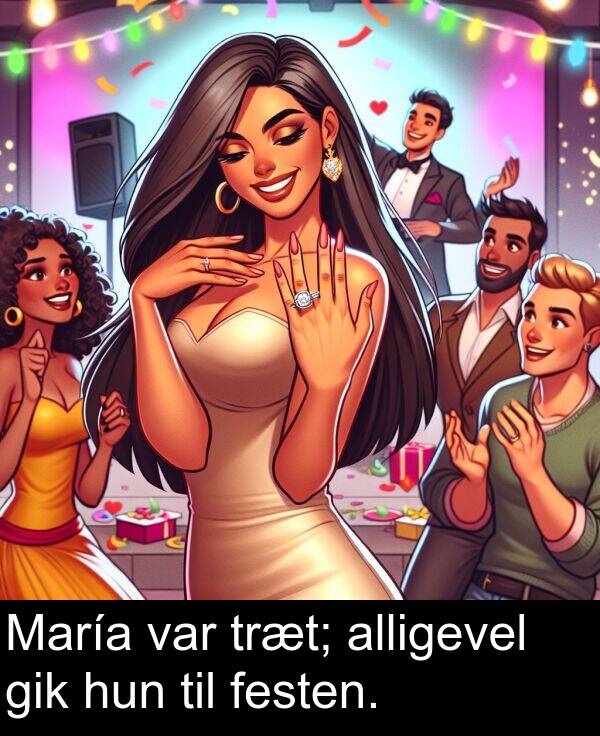 gik: María var træt; alligevel gik hun til festen.