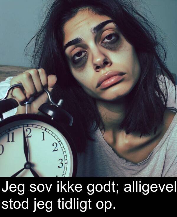 jeg: Jeg sov ikke godt; alligevel stod jeg tidligt op.