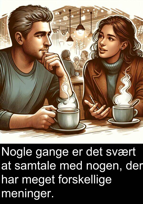 svært: Nogle gange er det svært at samtale med nogen, der har meget forskellige meninger.