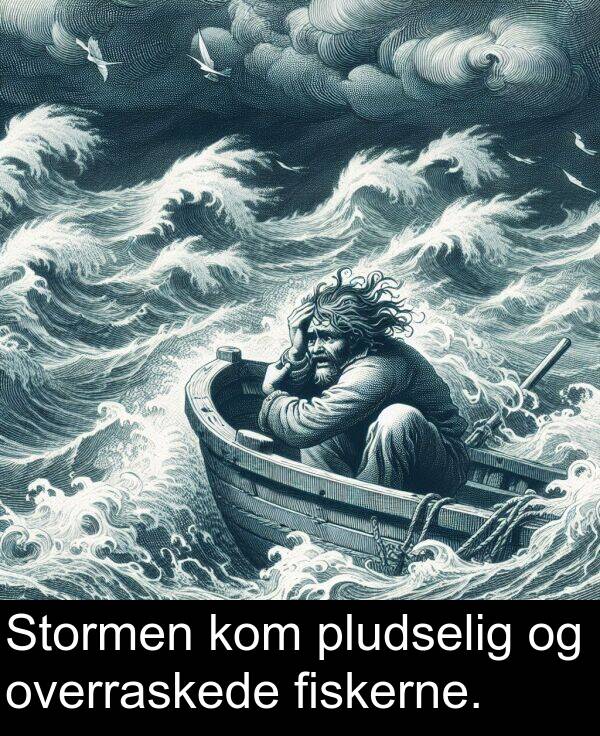 overraskede: Stormen kom pludselig og overraskede fiskerne.