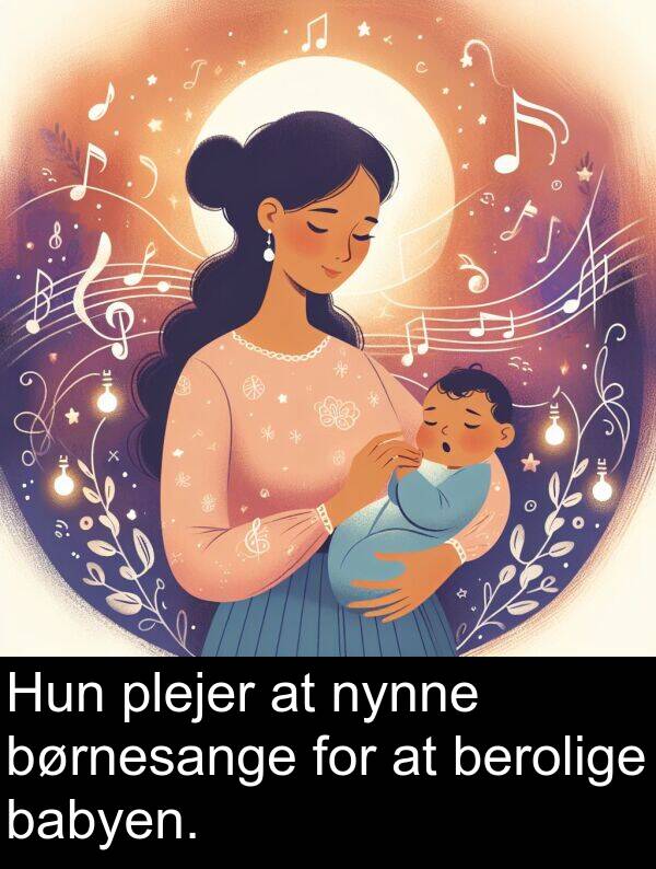babyen: Hun plejer at nynne børnesange for at berolige babyen.