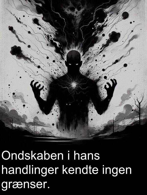 kendte: Ondskaben i hans handlinger kendte ingen grænser.