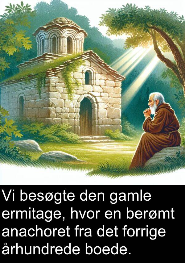 århundrede: Vi besøgte den gamle ermitage, hvor en berømt anachoret fra det forrige århundrede boede.