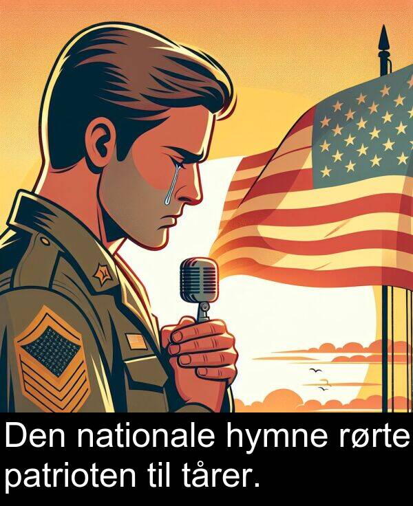 hymne: Den nationale hymne rørte patrioten til tårer.