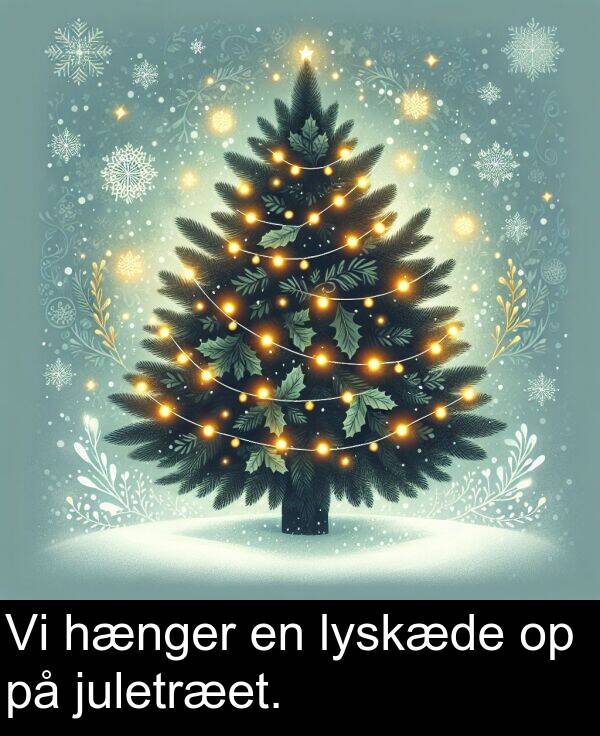 juletræet: Vi hænger en lyskæde op på juletræet.