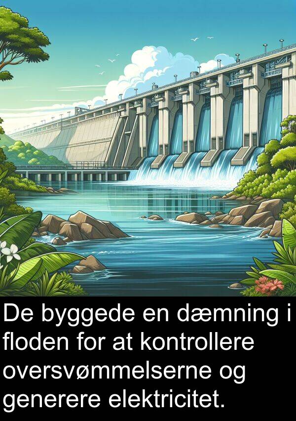 generere: De byggede en dæmning i floden for at kontrollere oversvømmelserne og generere elektricitet.