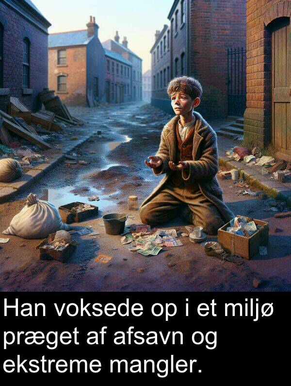 voksede: Han voksede op i et miljø præget af afsavn og ekstreme mangler.