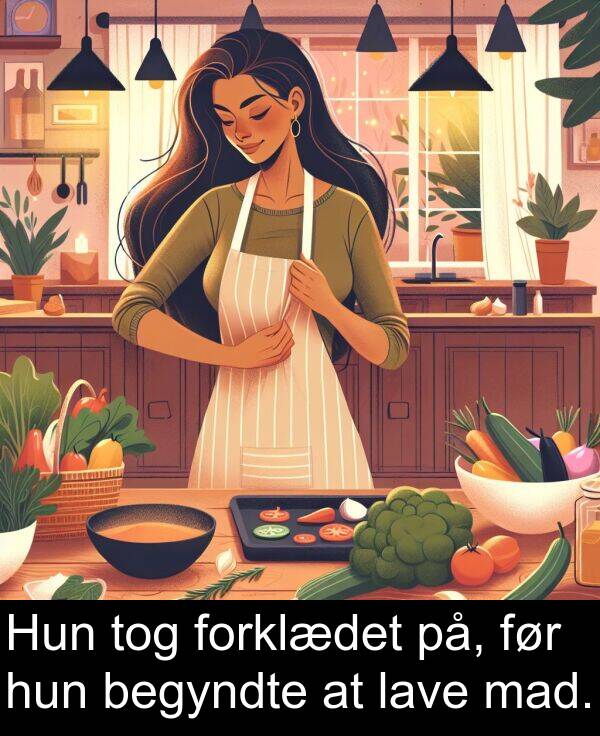 hun: Hun tog forklædet på, før hun begyndte at lave mad.