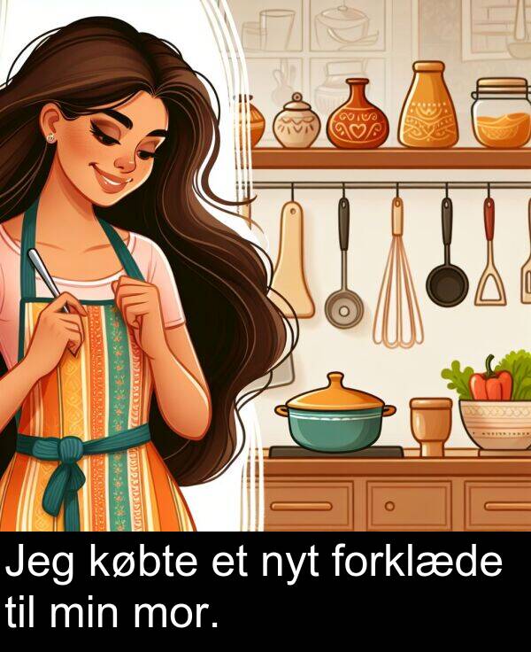 købte: Jeg købte et nyt forklæde til min mor.