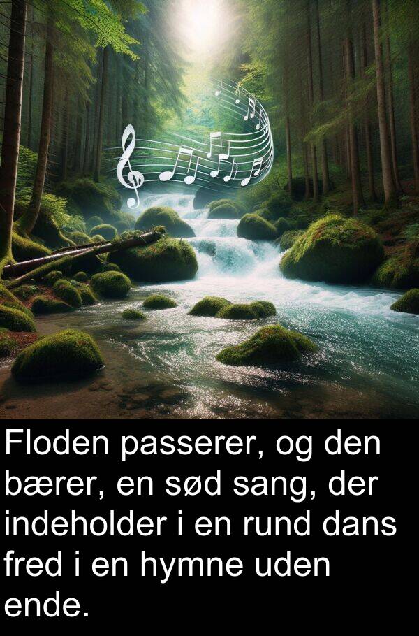 indeholder: Floden passerer, og den bærer, en sød sang, der indeholder i en rund dans fred i en hymne uden ende.
