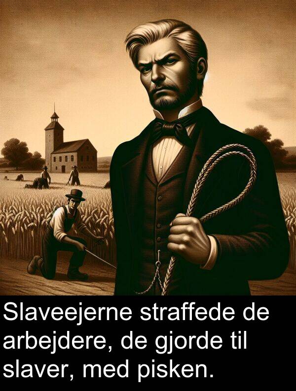 gjorde: Slaveejerne straffede de arbejdere, de gjorde til slaver, med pisken.