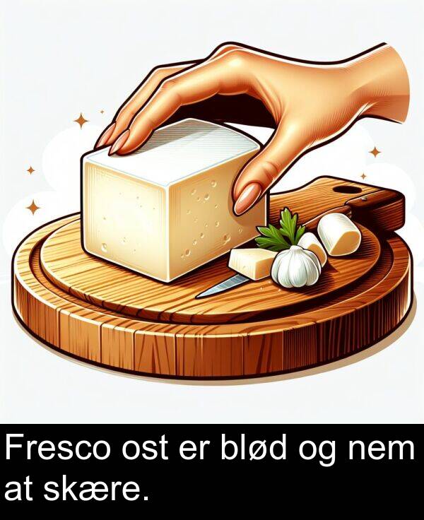 blød: Fresco ost er blød og nem at skære.