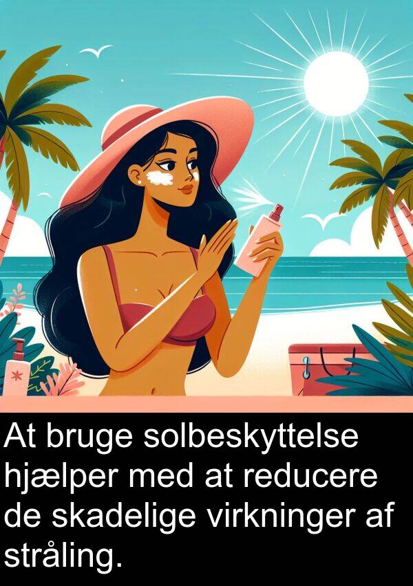 virkninger: At bruge solbeskyttelse hjælper med at reducere de skadelige virkninger af stråling.
