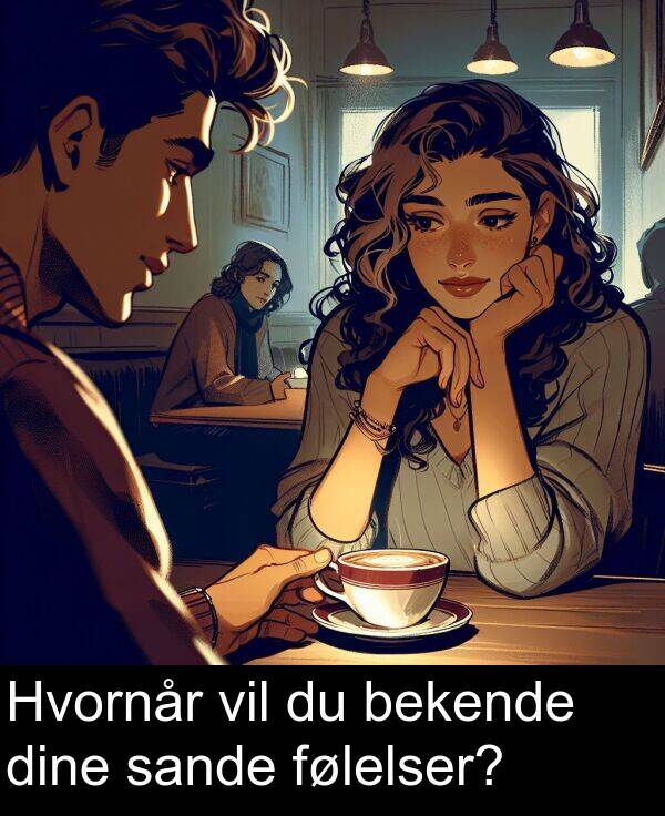 dine: Hvornår vil du bekende dine sande følelser?