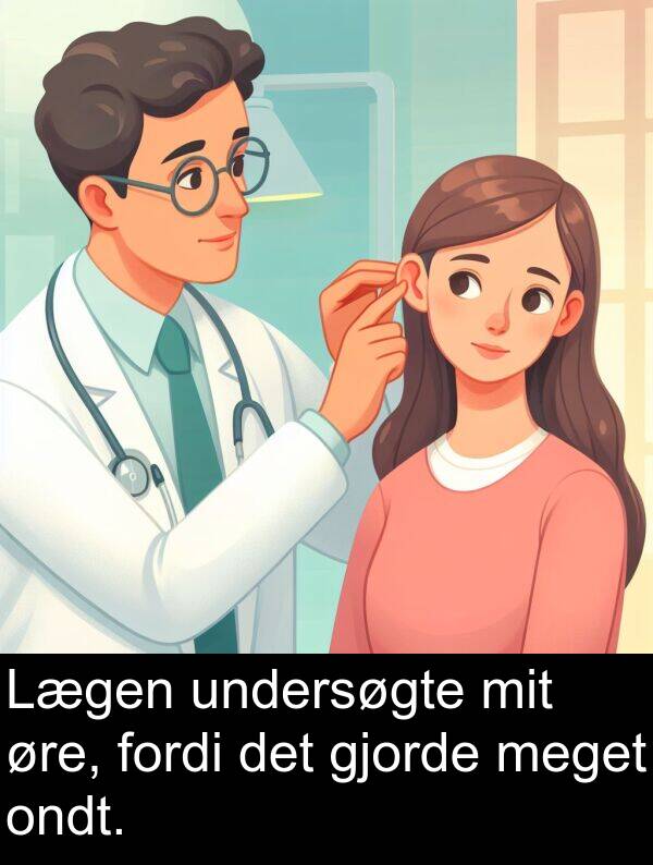 øre: Lægen undersøgte mit øre, fordi det gjorde meget ondt.