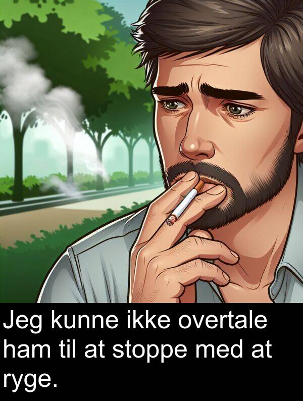 kunne: Jeg kunne ikke overtale ham til at stoppe med at ryge.