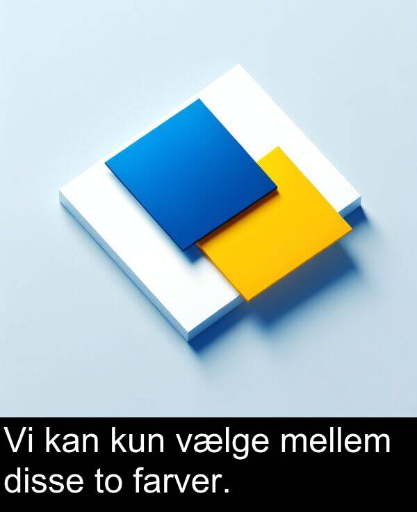 kun: Vi kan kun vælge mellem disse to farver.